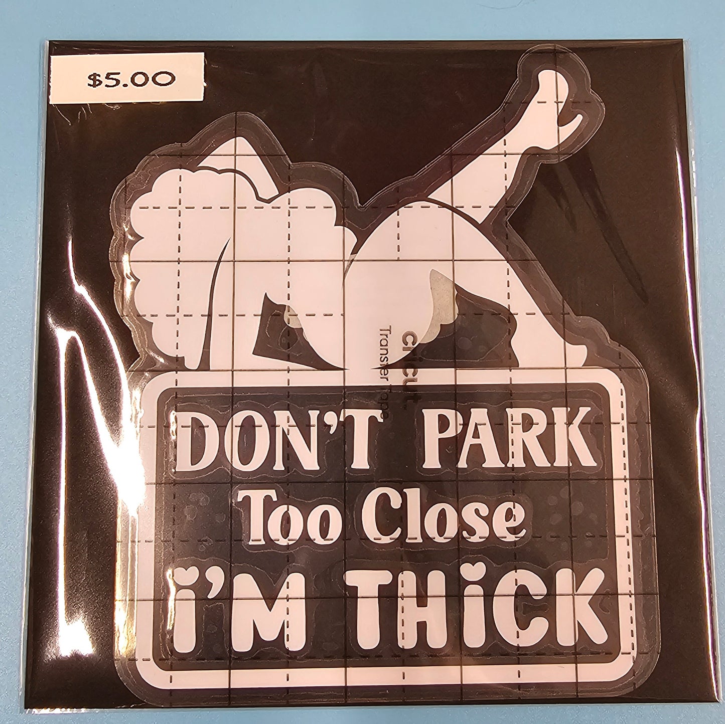 Don't Park Too Close I'm Thick Decal