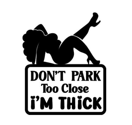 Don't Park Too Close I'm Thick Decal