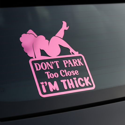Don't Park Too Close I'm Thick Decal